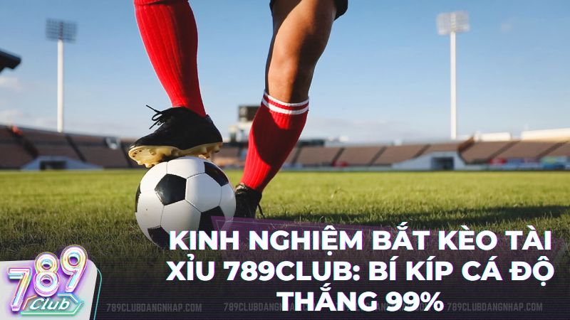 kinh nghiem bat keo tai xiu 789club - 789Club | Bật Mí Kinh Nghiệm Bắt Kèo Tài Xỉu Bất Bại - Bí Quyết Chinh Phục Mọi Bảng Kèo
